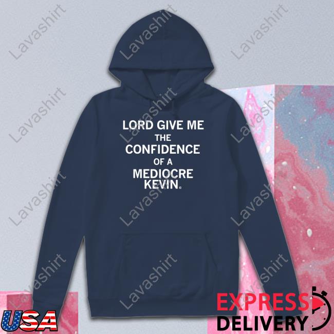Lord Give Me The Confidence Of A Mediocre Kevin Shirts