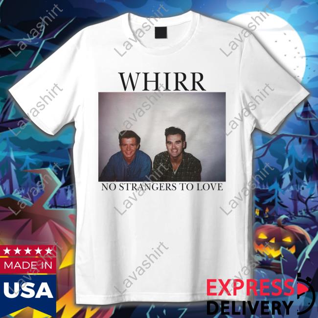 Cold Cuts Merch Official Whirr No Strangers To Love Tee Shirt