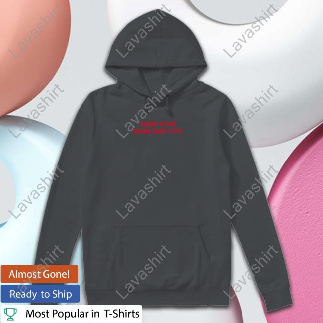 Official Make Your Mama Sad Type T Shirts