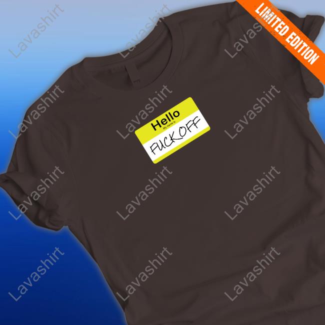Official Hello My Name Is Fuck Off Tee