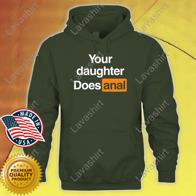 Official Your Daughter Does Anal Hoodie