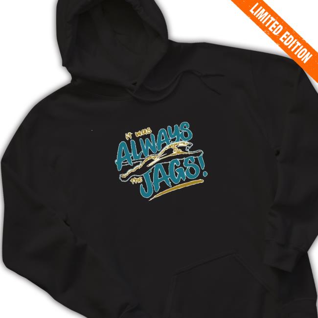 Official It was always the Jags Hoodie It was always the Jags Long Sleeve Tee