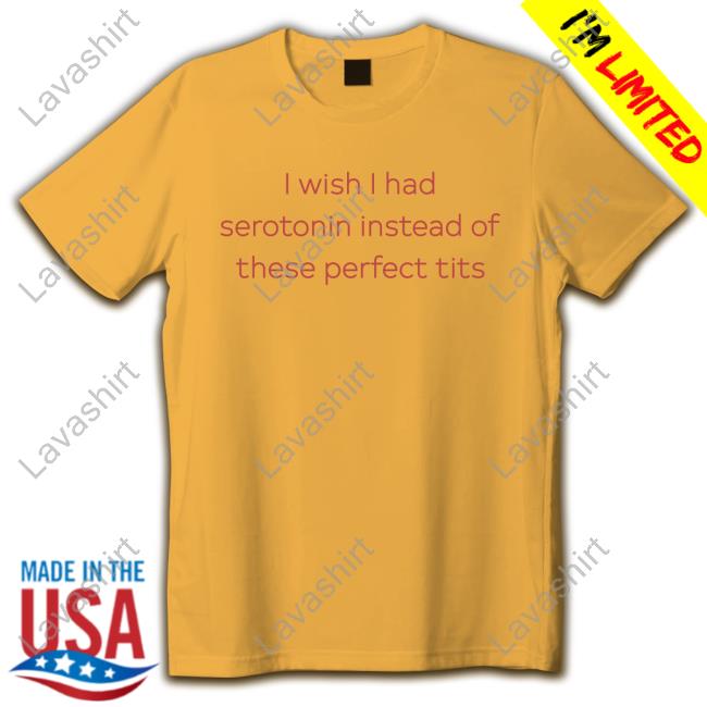 I Wish I Had Serotonin Instead Of These Perfect Tits Vintage Shirt