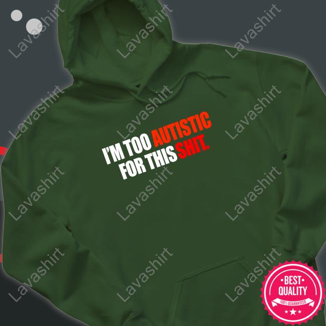 Aspie Memes I'm Too Autistic For This Shit Sweatshirt