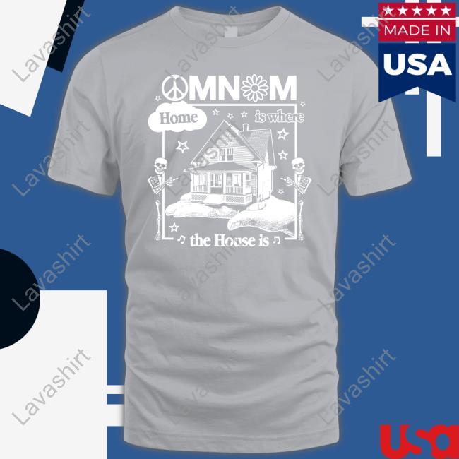 Omnom Home Is Where The House Is Tee Omnom Home Is Where The House Is T-Shirt