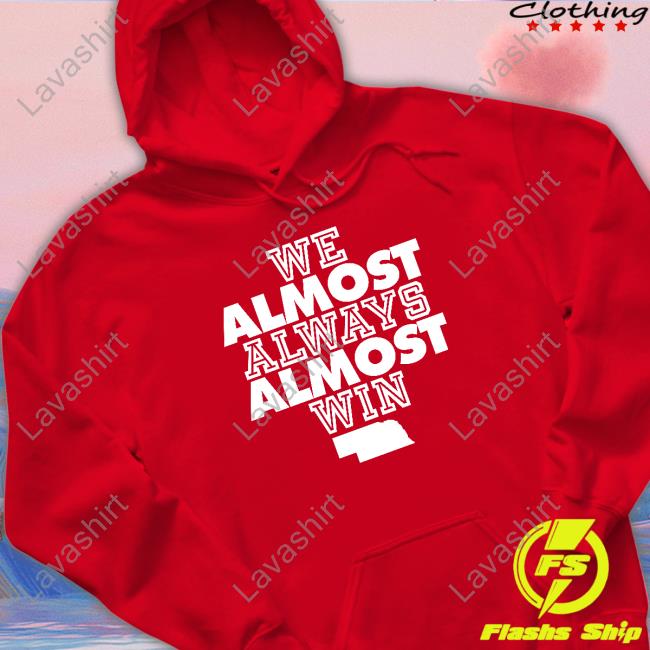 Official No Context College Football Nebraska We Almost Always Almost Win Shirts