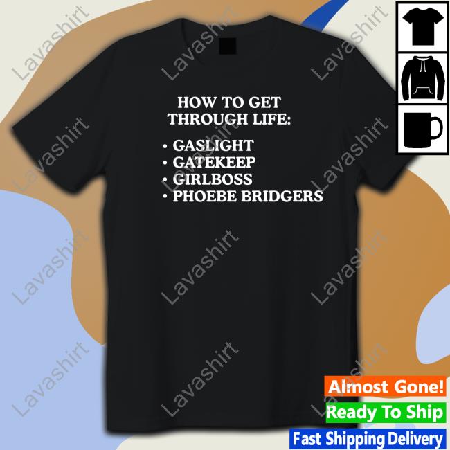 How To Get Through Life Gaslight Gatekeep Girlboss Phoebe Bridgers Shirt