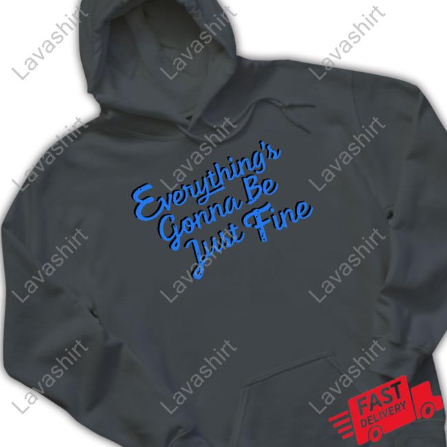 Everything's Gonna Be Just Fine T Shirt