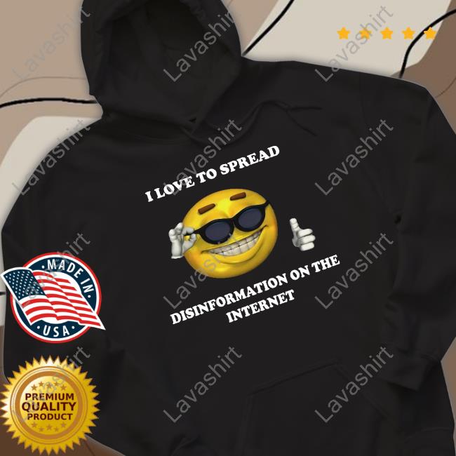 Shirts That Go Hard I Love To Spread Disinformation On The Internet Shirt Shirtsthtgohard