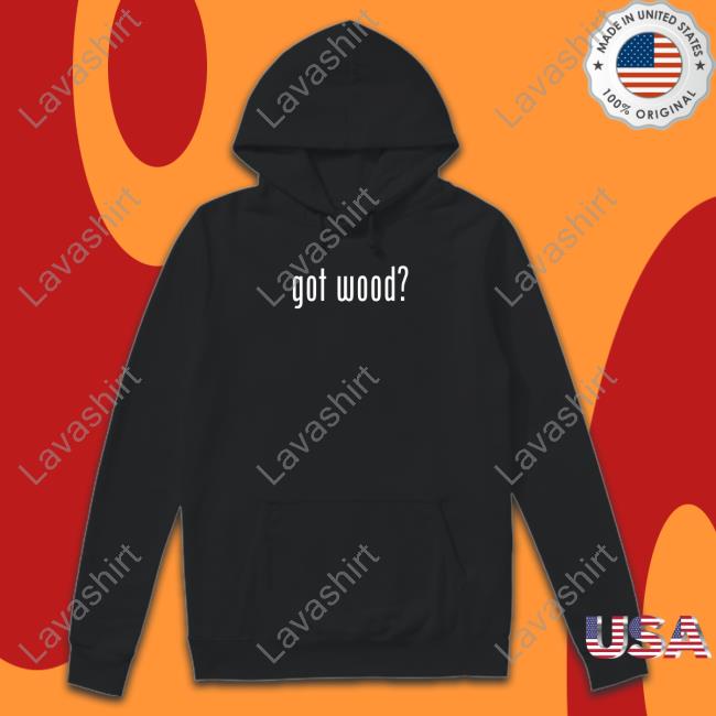 Got Wood Shirt