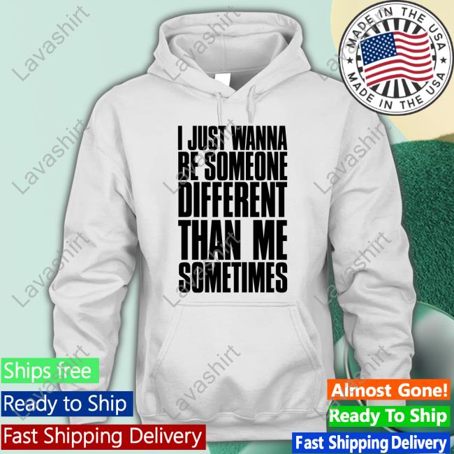 I Just Wanna Be Someone Different Than Me Sometimes Long Sleeve T Shirt
