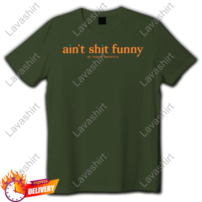 Ain't Shit Funny Sweatshirt Ain't Shit Funny By Anwar Carrots Hoodie Anwar Carrots Merch Scoopb