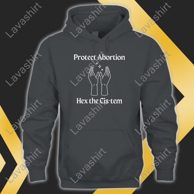 Protect Abortion Hex The Cis-Tem Sweatshirt Protect Abortion Hex The Cis-Tem Tee Coolhunting