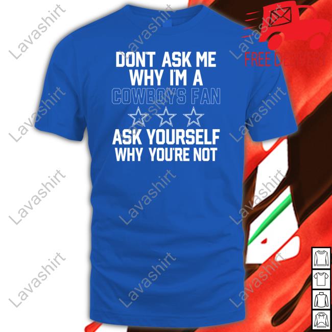 Don't Ask Me Why I'm A Cowboys Fan Ask Yourself Why You're Not Long Sleeved T Shirt