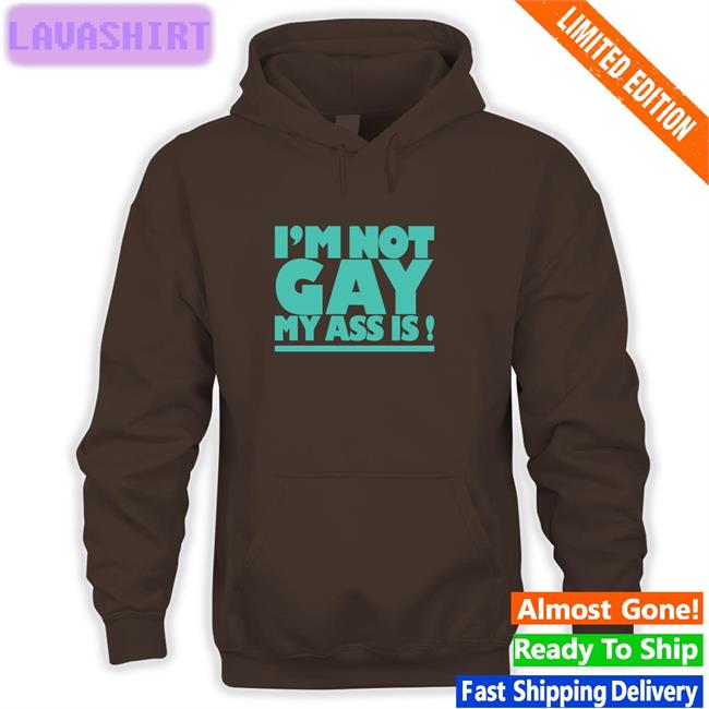 I'm Not Gay My Ass Is Shirts I'm Not Gay My Ass Is Shirts