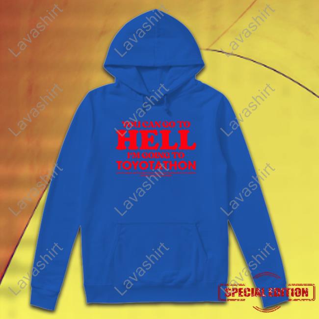 Official You Can Go To Hell Im Going To Toyotathon Long Sleeve T Shirt