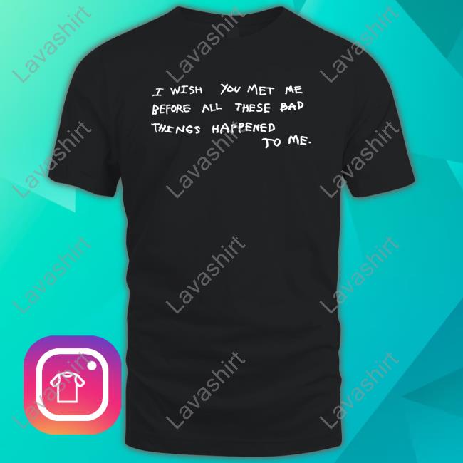 I Wish You Met Me Before All These Bad Things Happened To Me Hoodie