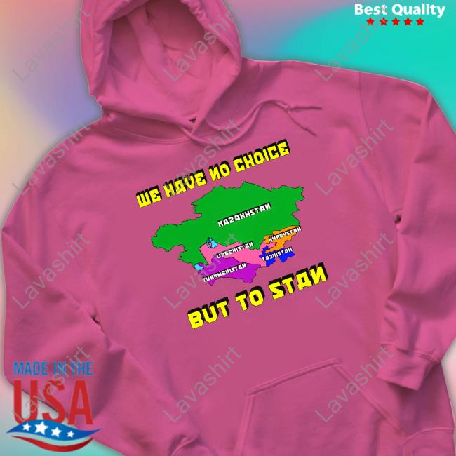 We Have No Choice But To Stan Funny Sweatshirt We Have No Choice But To Stan Tee Shirts That Go Hard