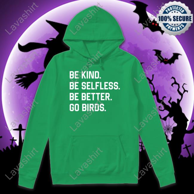 Be Kind Be Selfless Be Better Go Birds T-Shirt Captbeardguy