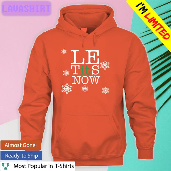 Le Tits Now T Shirt Le Tits Now Hoodie Shitheadsteve
