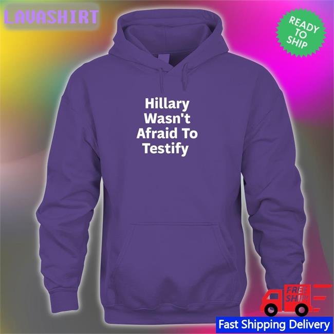 Hillary Wasn't Afraid To Testify Shirts Hillary Clinton ͏ ͏Postcards4usa Hillary Wasn't Afraid To Testify T Shirt Hillary Clinton