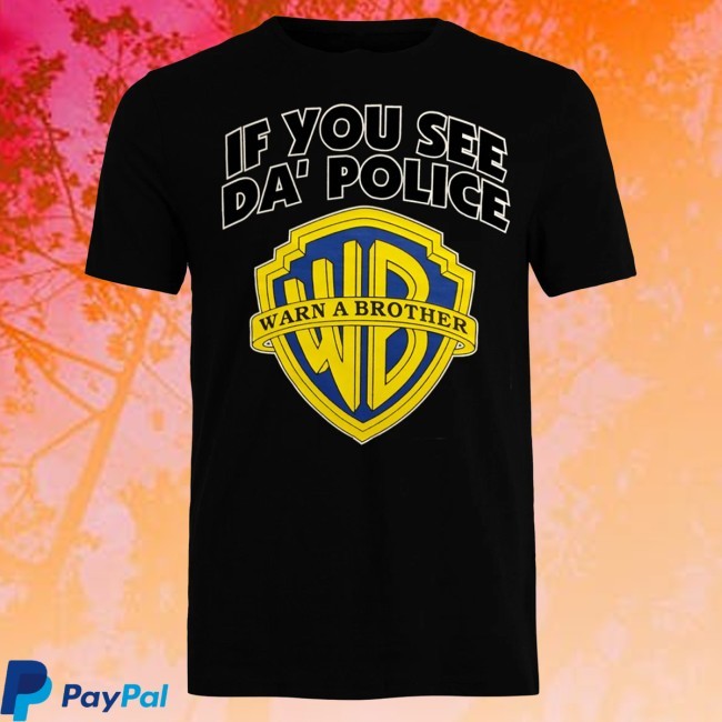 Official If You See Da Police Warn A Brother New Shirt