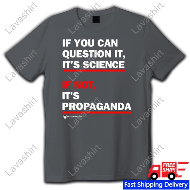 If You Can Question It It's Science If Not It's Propaganda T-Shirt