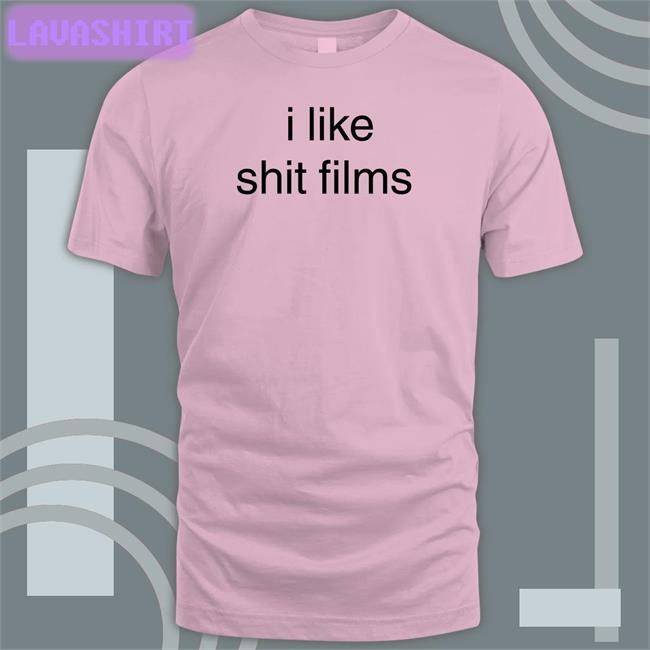 I Like Shit Films T Shirt Shirts That Go Hard Shirtsthtgohard