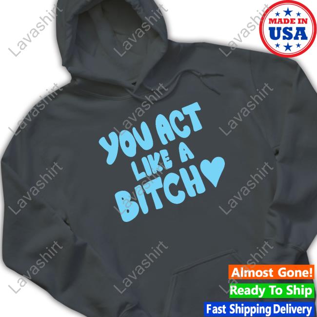 You Act Like A Bitch Long Sleeve T Shirt Official Sabrina Carpenter You Act Like A Bitch Shirt