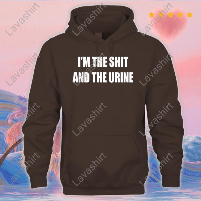 I'm The Shit And The Urine T Shirt