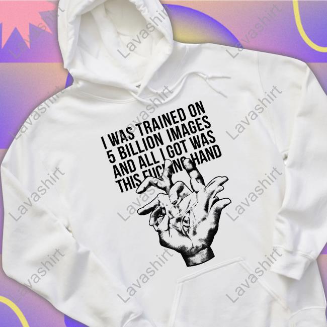 Valdevia Store Merch I Was Trained On 5 Billion Images And All I Got Was This Fucking Hand Tee Eduardo Valdés Hevia