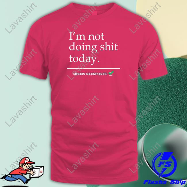 I'm Not Doing Shit Today Tee