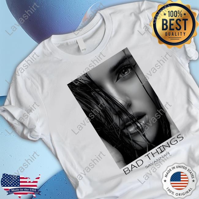 Official Savannah Clarke Bad Things Savannah T Shirts