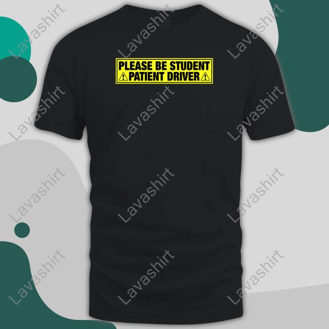 Shirts That Go Hard Please Be Student Patient Driver Sweatshirt