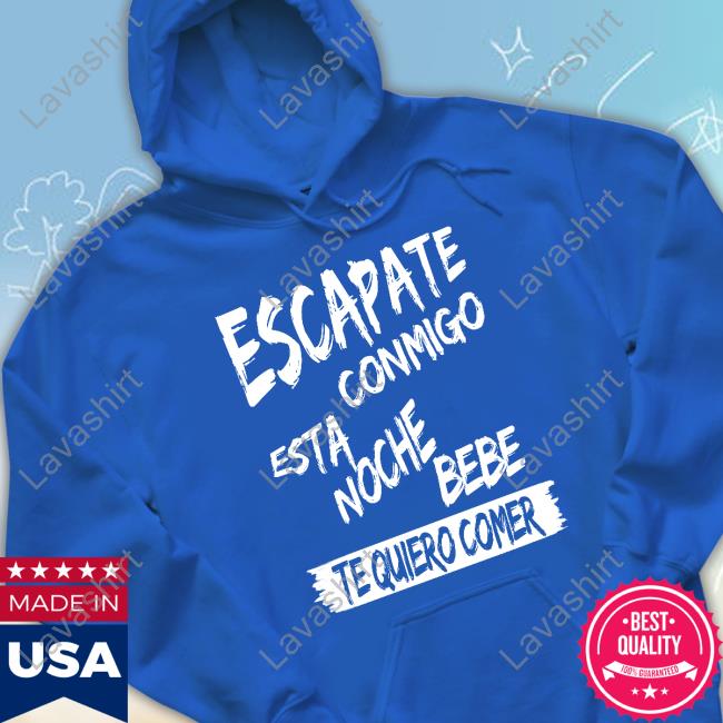 Official Escapate Conmigo Esta Noche Bebe Te Quiero Comer T Shirts