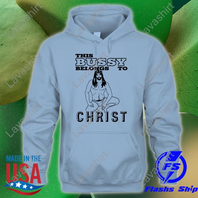 With Threatening Auras This Bussy Belongs To Christ Sweatshirt This Bussy Belongs To Christ Unisex T Shirt