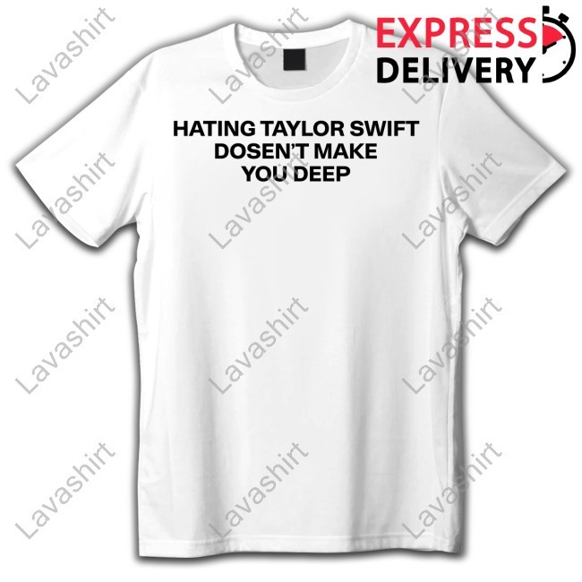 Hating Taylor Swift Doesn't Make You Deep Tee