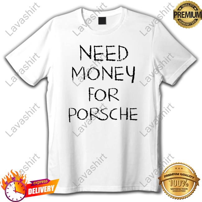 Official Need Money For Porsche Shirts