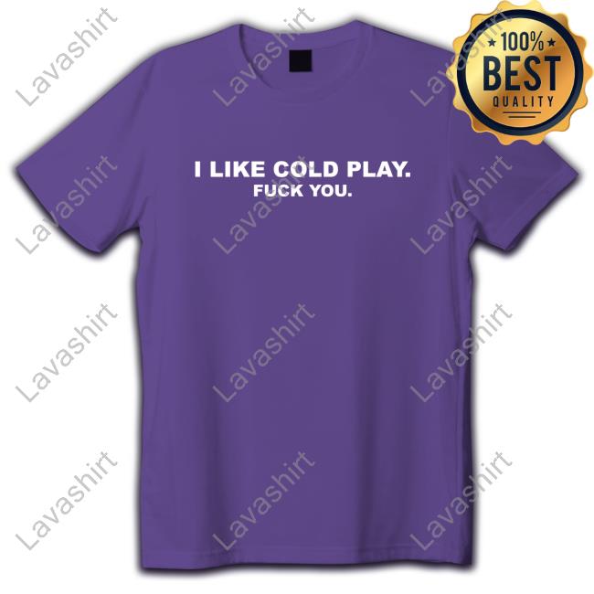 Swardson Original I Like Cold Play Fuck You Shirt Swardson Shirts Shop T-Shirt