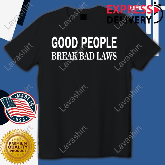 Libertarian Country Shop Good People Break Bad Laws Tee Shirt The Pholosopher