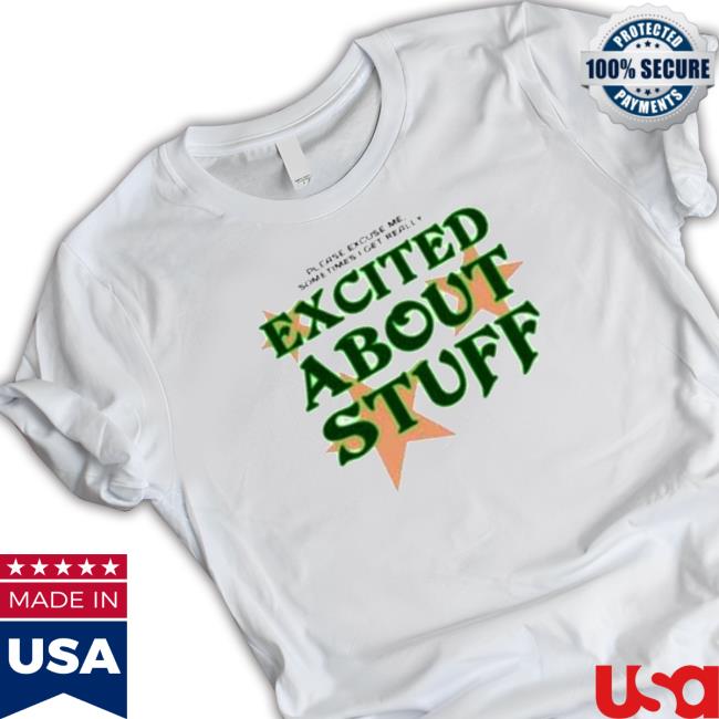 Please Excuse Me Sometimes I Get Really Excited About Stuff Shirt Please Excuse Me Sometimes I Get Really Excited About Stuff Cap