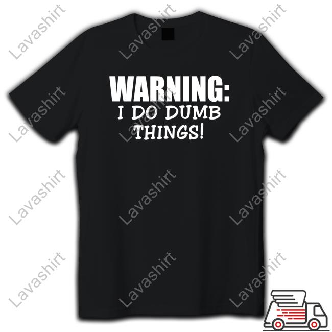 Official Christopher Johnson Warning I Do Dumb Things T Shirts Man Sentenced To Prison
