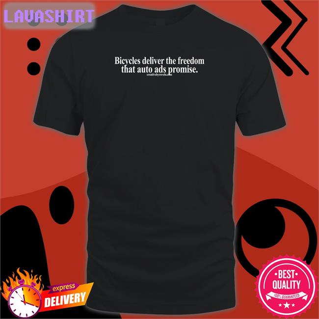 Creativebyrovelo Merch Bicycles Deliver The Freedom That Auto Ads Promise Shirt Joe Cutrufo