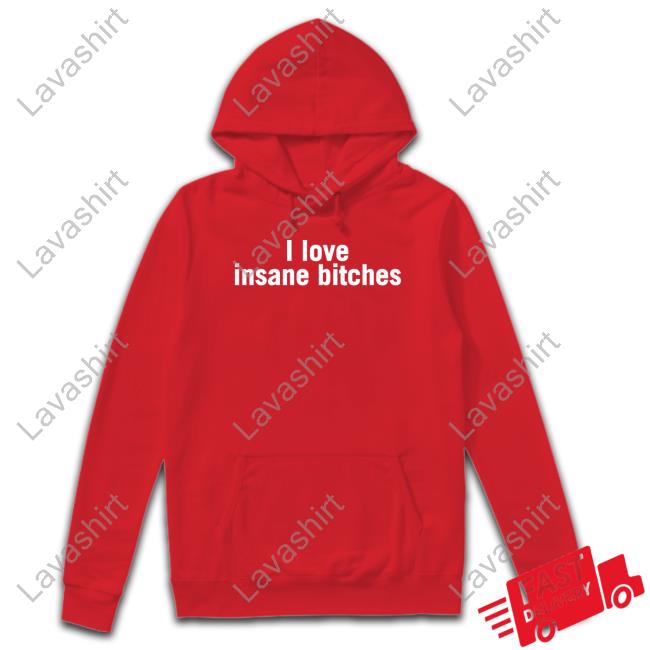 I Love Insane Bitches Hoodies
