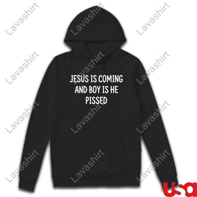 Official Jesus Is Coming And Boy Is He Pissed T-Shirt