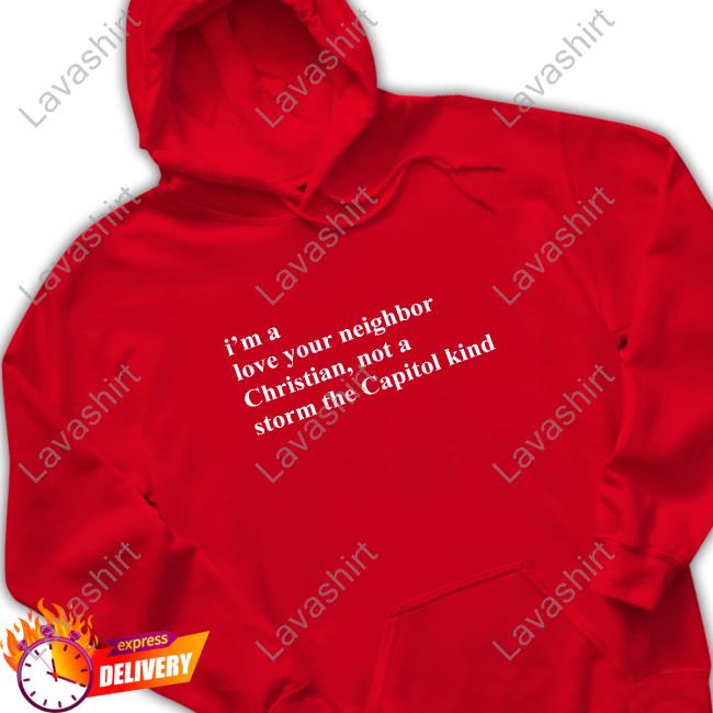 I'm A Love Your Neighbor Christian Not A Storm The Capitol Kind Hoodies