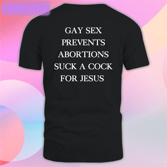 Gay Sex Prevents Abortions Suck A Cock For Jesus Long Sleeve T Shirt Shirts With Threatening Auras