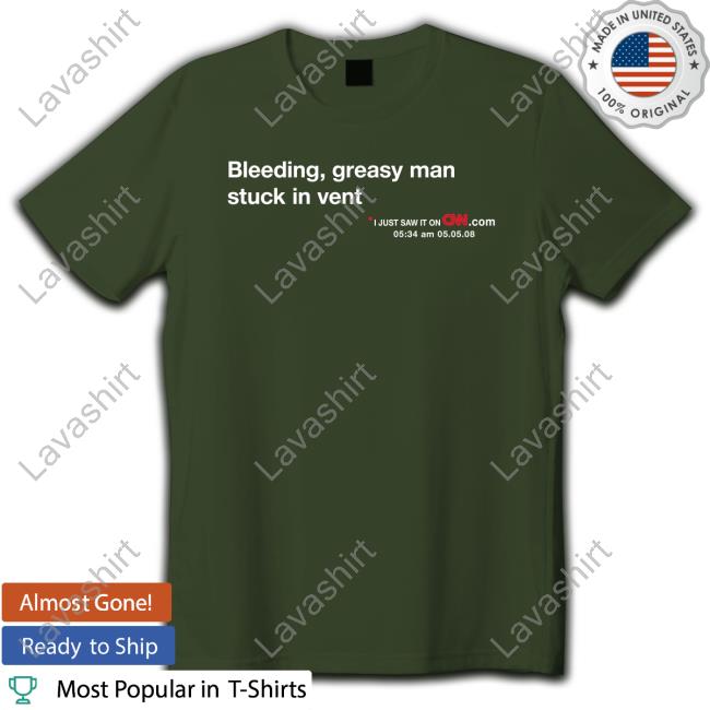 Official Bleeding Greasy Man Stuck In Vent Shirt