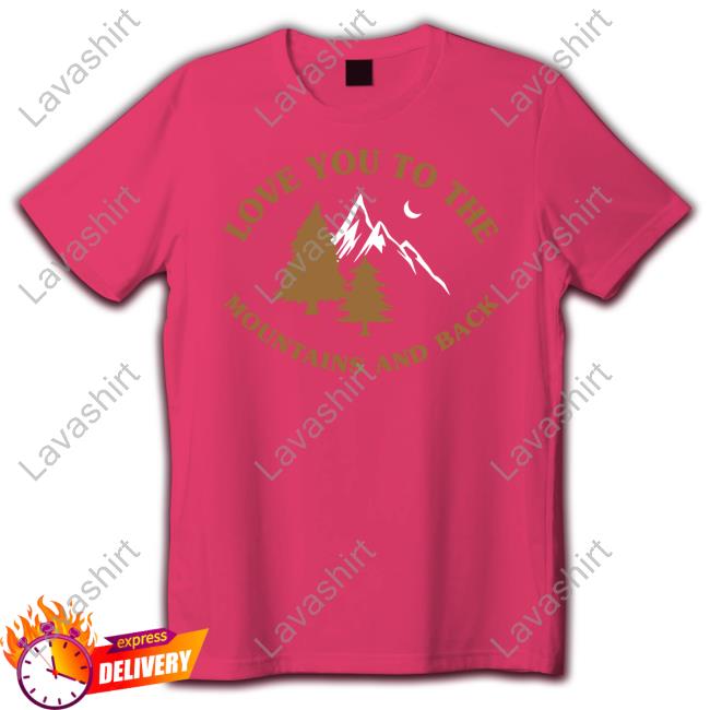 Official Kaci & Casey Merch Love You To The Mountains And Back Crewneck Sweatshirt Love You To The Mountains And Back Shirts