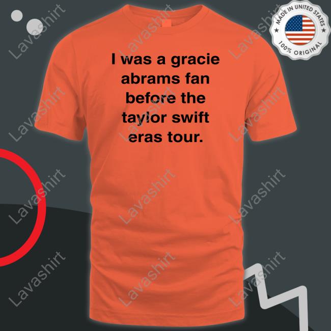 I Was A Gracie Abrams Fan Before The Taylor Swift Eras Tour TShirts Neeki